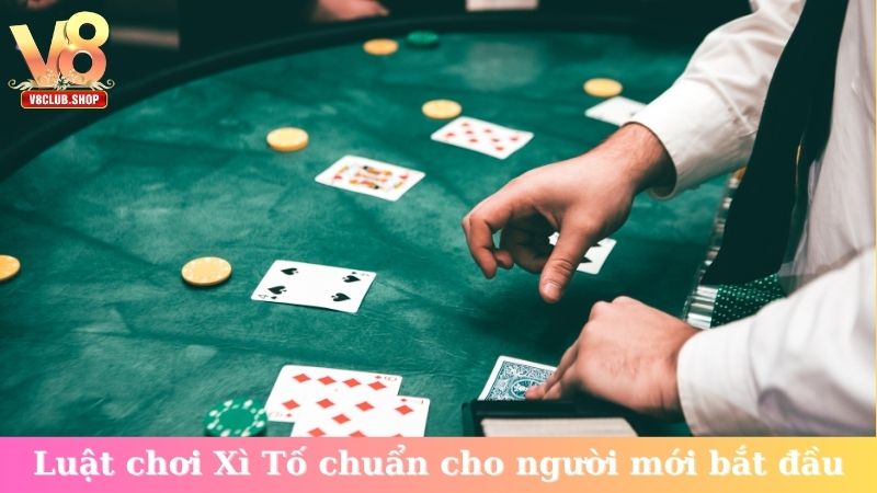 Luật chơi Xì Tố chuẩn cho người mới bắt đầu